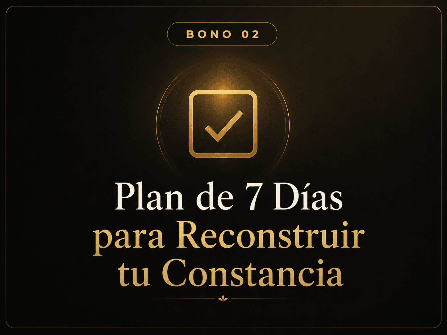 Bono 02: Plan de 7 Días para Reconstruir tu Constancia